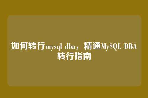 如何转行mysql dba,精通MySQL DBA转行指南