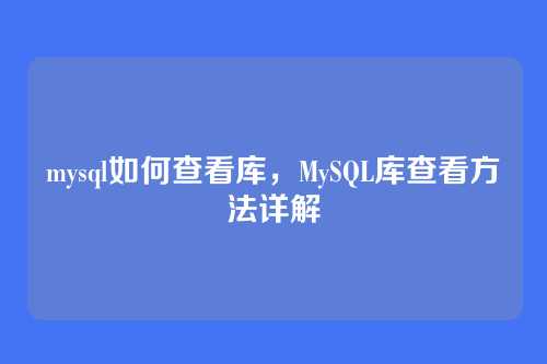 mysql如何查看库,MySQL库查看方法详解