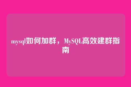 mysql如何加群,MySQL高效建群指南
