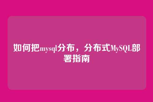 如何把mysql分布,分布式MySQL部署指南