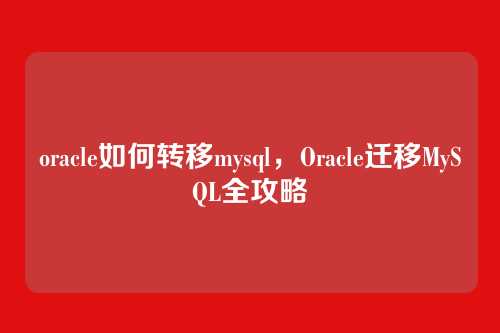 oracle如何转移mysql,Oracle迁移MySQL全攻略