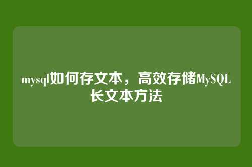 mysql如何存文本,高效存储MySQL长文本方法
