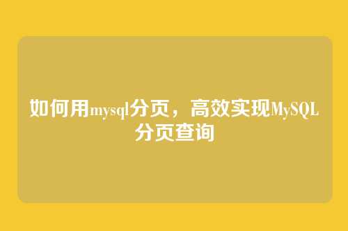 如何用mysql分页，高效实现MySQL分页查询