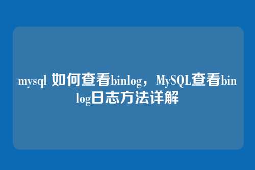 mysql 如何查看binlog，MySQL查看binlog日志方法详解