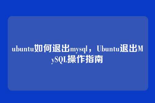 ubuntu如何退出mysql,Ubuntu退出MySQL操作指南