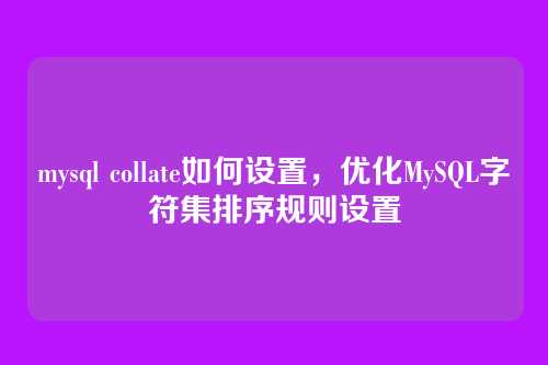 mysql collate如何设置,优化MySQL字符集排序规则设置