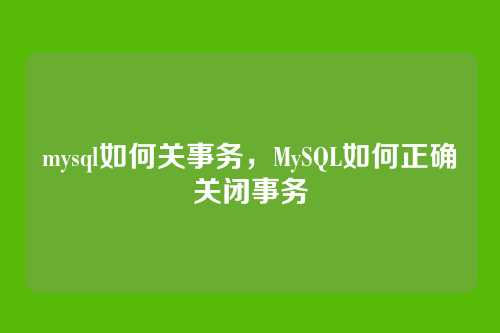mysql如何关事务,MySQL如何正确关闭事务