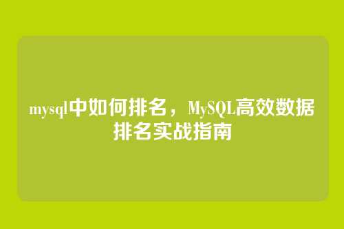 mysql中如何排名,MySQL高效数据排名实战指南