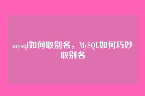 mysql如何取别名,MySQL如何巧妙取别名