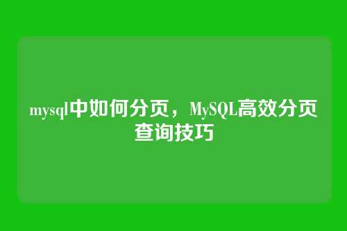 mysql中如何分页,MySQL高效分页查询技巧