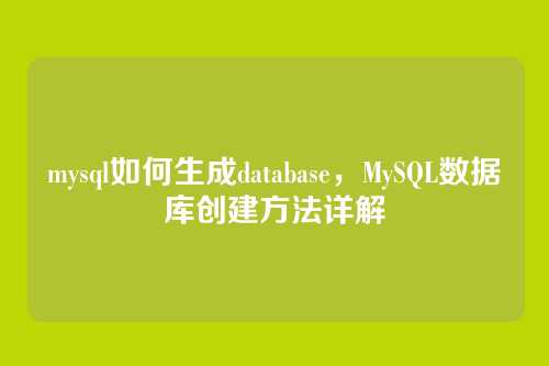 mysql如何生成database,MySQL数据库创建方法详解