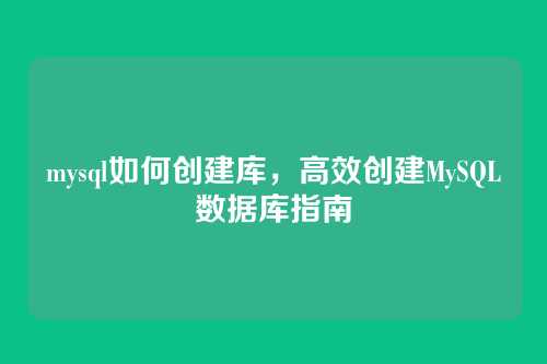 mysql如何创建库,高效创建MySQL数据库指南