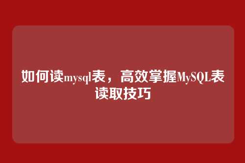如何读mysql表,高效掌握MySQL表读取技巧