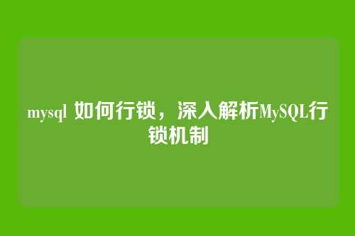 mysql 如何行锁,深入解析MySQL行锁机制