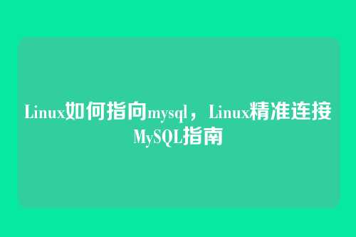Linux如何指向mysql,Linux精准连接MySQL指南