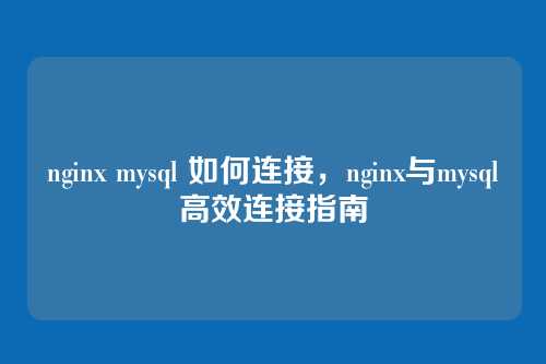 nginx mysql 如何连接,nginx与mysql高效连接指南