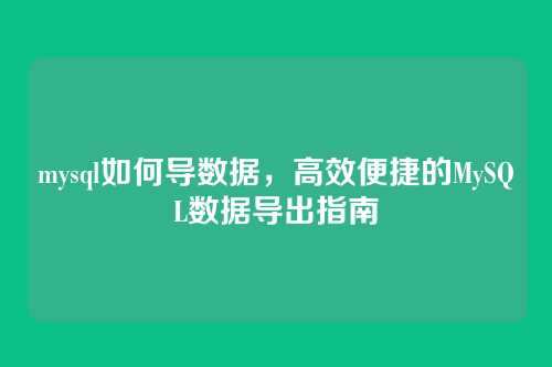 mysql如何导数据,高效便捷的MySQL数据导出指南
