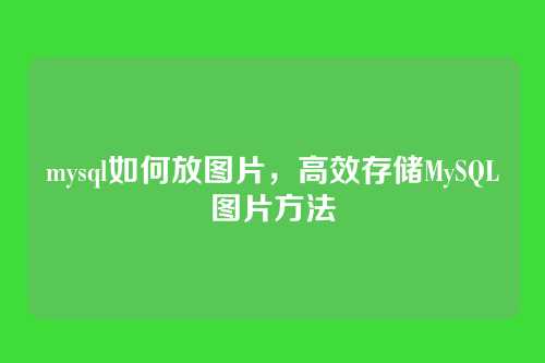 mysql如何放图片,高效存储MySQL图片方法