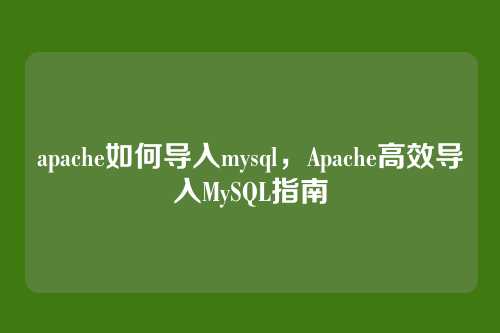 apache如何导入mysql,Apache高效导入MySQL指南
