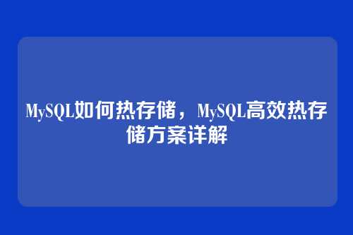 MySQL如何热存储,MySQL高效热存储方案详解