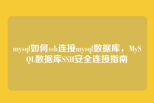 mysql如何ssh连接mysql数据库,MySQL数据库SSH安全连接指南