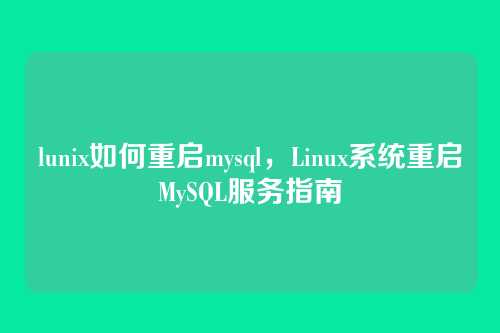 lunix如何重启mysql,Linux系统重启MySQL服务指南