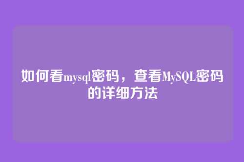 如何看mysql密码,查看MySQL密码的详细方法