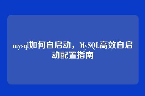 mysql如何自启动,MySQL高效自启动配置指南