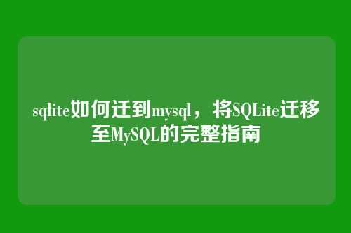 sqlite如何迁到mysql,将SQLite迁移至MySQL的完整指南