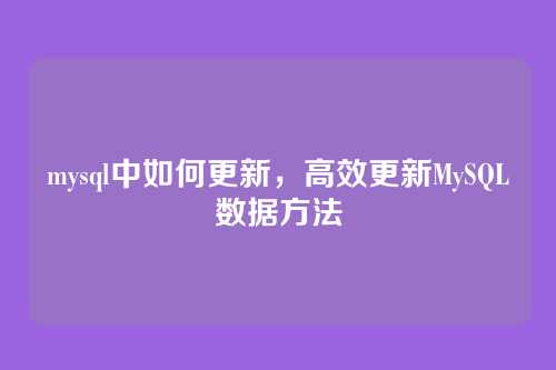 mysql中如何更新,高效更新MySQL数据方法