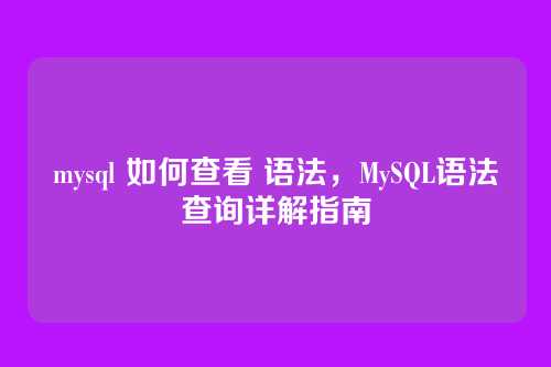 mysql 如何查看 语法,MySQL语法查询详解指南