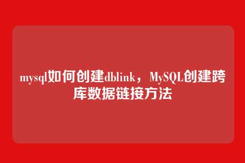mysql如何创建dblink,MySQL创建跨库数据链接方法