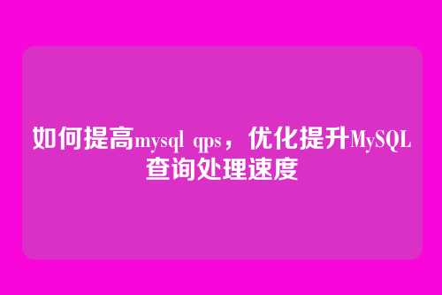 如何提高mysql qps,优化提升MySQL查询处理速度