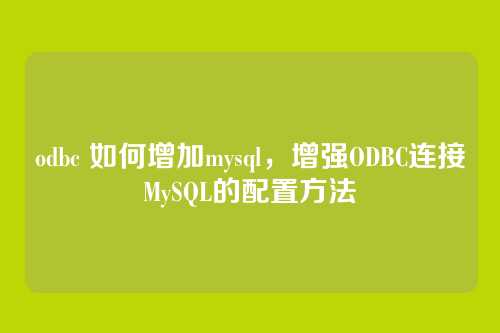 odbc 如何增加mysql,增强ODBC连接MySQL的配置方法