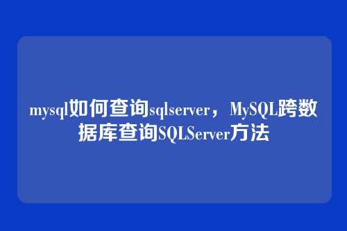 mysql如何查询sqlserver,MySQL跨数据库查询SQLServer方法
