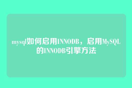 mysql如何启用INNODB,启用MySQL的INNODB引擎方法