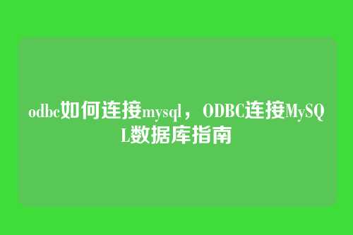 odbc如何连接mysql,ODBC连接MySQL数据库指南