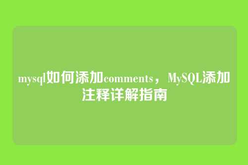 mysql如何添加comments，MySQL添加注释详解指南