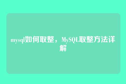 mysql如何取整,MySQL取整方法详解