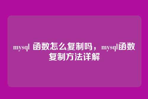 mysql 函数怎么复制吗,mysql函数复制方法详解