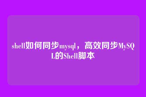 shell如何同步mysql，高效同步MySQL的Shell脚本