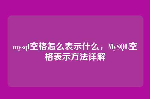 mysql空格怎么表示什么,MySQL空格表示方法详解