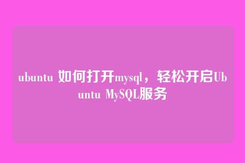ubuntu 如何打开mysql,轻松开启Ubuntu MySQL服务