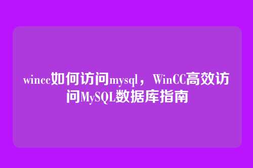 wincc如何访问mysql,WinCC高效访问MySQL数据库指南