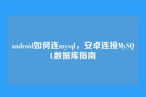 android如何连mysql,安卓连接MySQL数据库指南