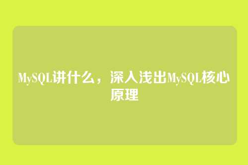 MySQL讲什么，深入浅出MySQL核心原理