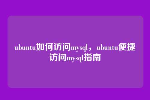 ubuntu如何访问mysql,ubuntu便捷访问mysql指南