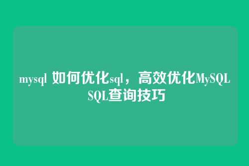 mysql 如何优化sql,高效优化MySQL SQL查询技巧