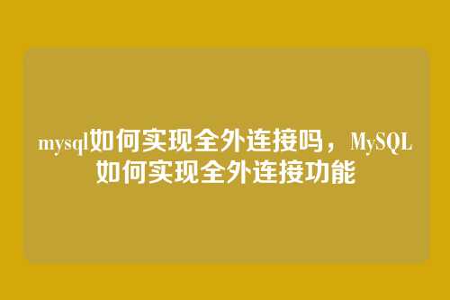 mysql如何实现全外连接吗,MySQL如何实现全外连接功能