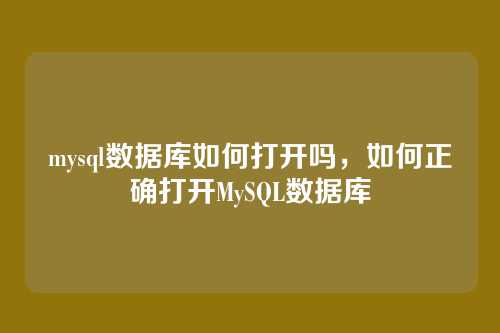 mysql数据库如何打开吗,如何正确打开MySQL数据库